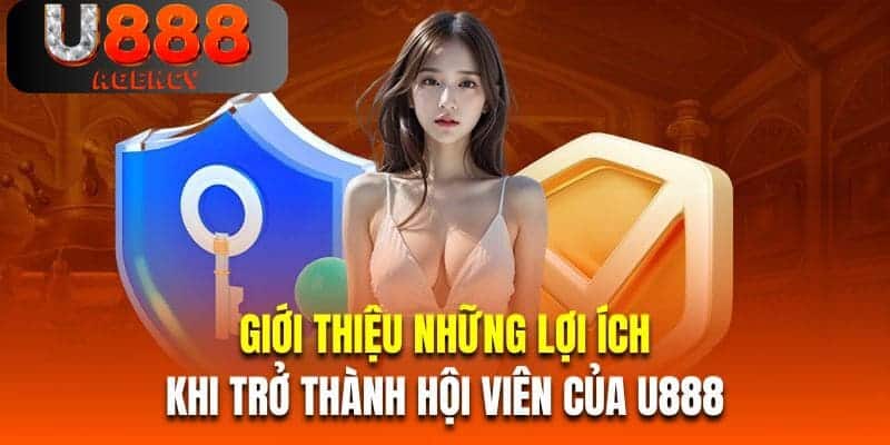 Giới thiệu những lợi ích khi trở thành hội viên của U888