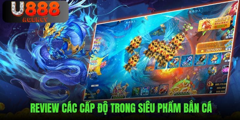 Đánh giá những cấp độ có mặt trong bắn cá thần rồng