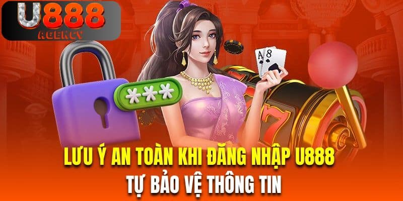 Lưu ý an toàn khi đăng nhập vào U888 là tự bảo vệ thông tin