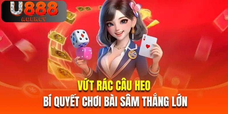 Vứt rác câu heo là bí quyết chơi bài sâm thắng lớn