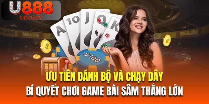 Ưu tiên đánh bộ và chạy dây là bí quyết chơi game bài sâm thắng lớn