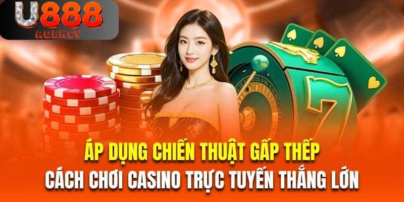 Áp dụng chiến thuật gấp thếp là cách chơi casino trực tuyến thắng lớn