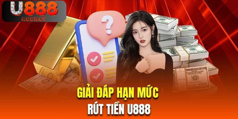 Giải đáp hạn mức rút tiền U888