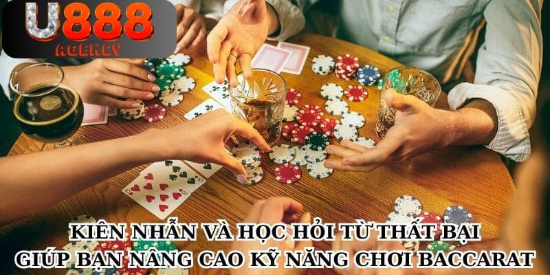 Kiên nhẫn và học hỏi từ thất bại giúp bạn nâng cao kỹ năng chơi baccarat