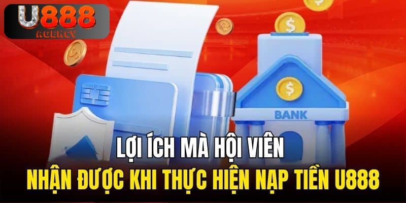 Lợi ích mà hội viên nhận được khi thực hiện nạp tiền U888