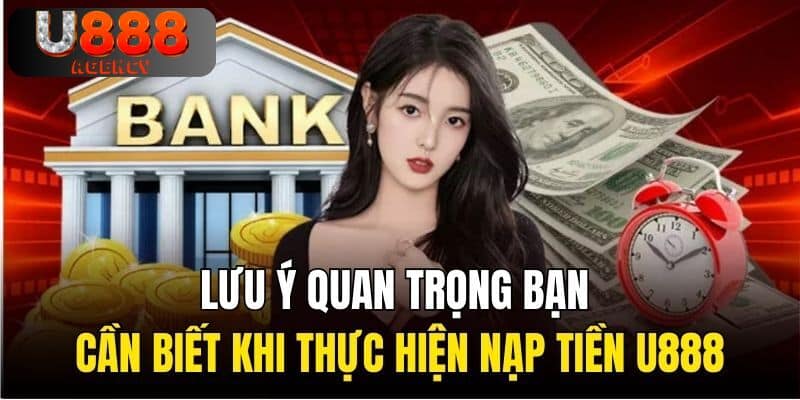 Lưu ý quan trọng bạn cần biết khi thực hiện nạp tiền U888