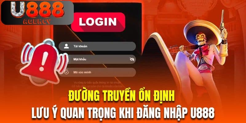 Đường truyền ổn định là lưu ý quan trọng khi đăng nhập U888