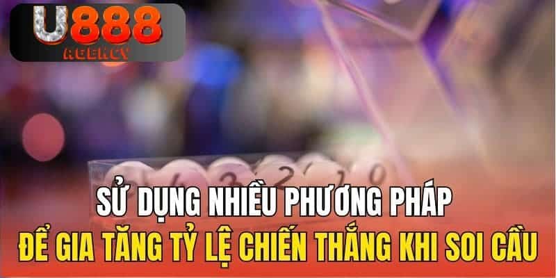 Sử dụng nhiều phương pháp để gia tăng tỷ lệ chiến thắng khi soi cầu