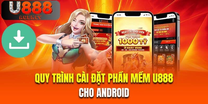 Quy trình cài đặt phần mềm U888 cho Android