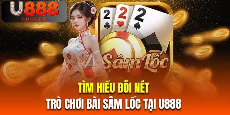 Tìm hiểu đôi nét về trò chơi bài sâm lốc tại U888 