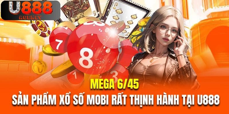 Mega 6/45 là sản phẩm xổ số mobi rất thịnh hành tại U888 