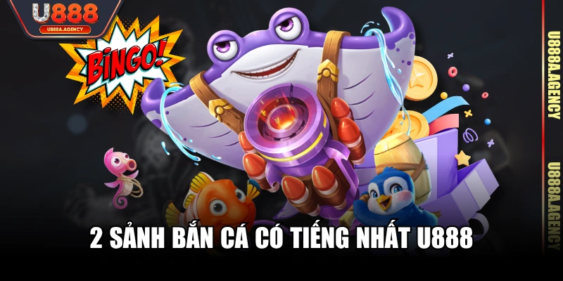 2 sảnh bắn cá có tiếng nhất U888