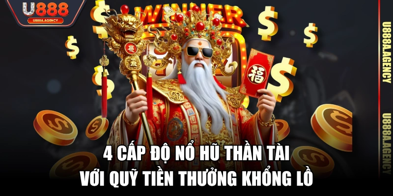4 Cấp độ nổ hũ Thần Tài với quỹ tiền thưởng khổng lồ