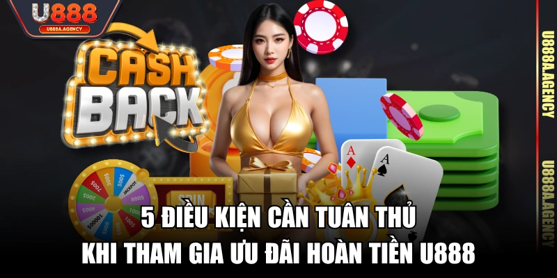 5 điều kiện cần tuân thủ khi tham gia ưu đãi hoàn tiền U888