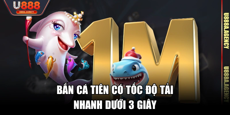 Bắn Cá Tiên có tốc độ tải nhanh dưới 3 giây