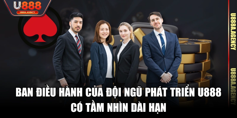 Ban điều hành của đội ngũ phát triển U888 có tầm nhìn dài hạn