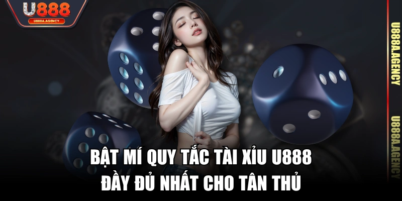 Bật mí quy tắc Tài Xỉu U888 đầy đủ nhất cho tân thủ