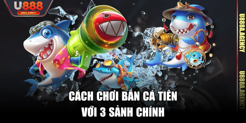 Cách chơi Bắn Cá Tiên với 3 sảnh chính