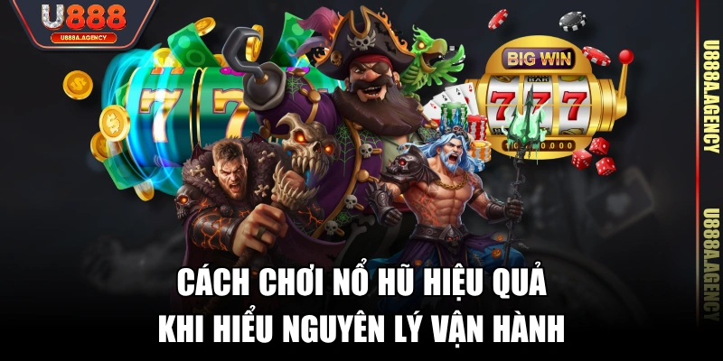 Cách chơi nổ hũ hiệu quả khi hiểu nguyên lý vận hành