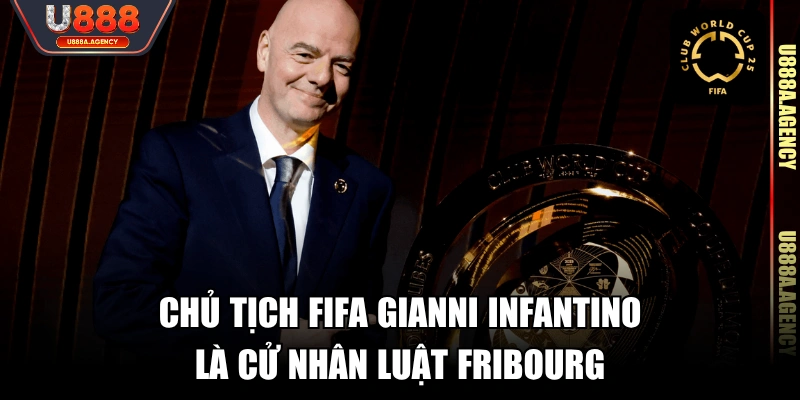 Chủ tịch FIFA Gianni Infantino là Cử nhân Luật Fribourg