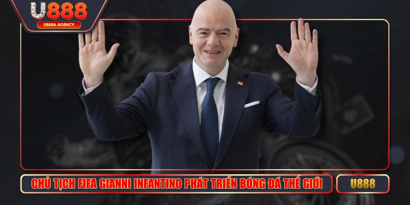Chủ Tịch FIFA Gianni Infantino Phát Triển Bóng Đá Thế Giới