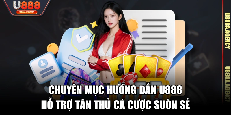 Chuyên mục hướng dẫn U888 hỗ trợ tân thủ cá cược suôn sẻ