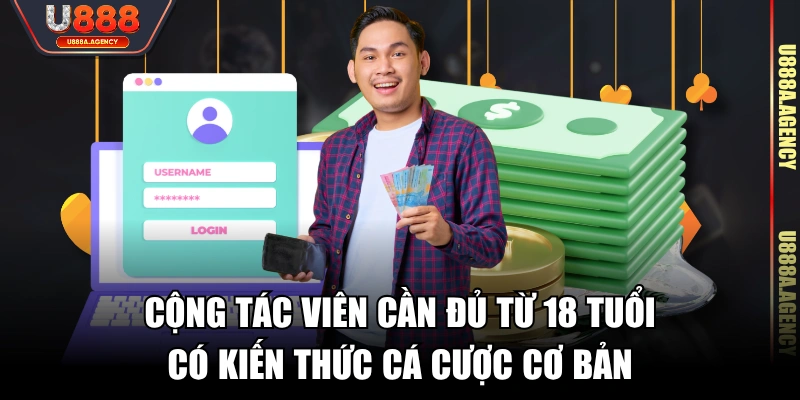 Cộng tác viên cần đủ từ 18 tuổi & có kiến thức cá cược cơ bản