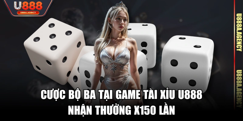 Cược bộ ba tại game Tài Xỉu U888 nhận thưởng x150 lần