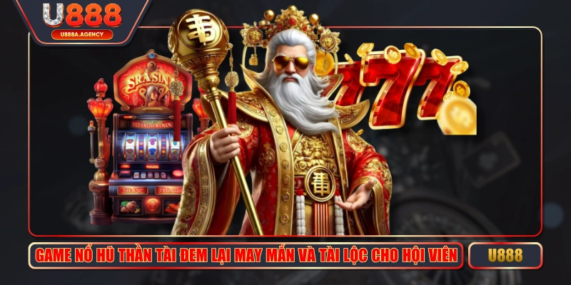 Game Nổ Hũ Thần Tài Đem Lại May Mắn Và Tài Lộc Cho Hội Viên