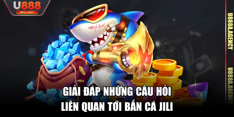 Giải đáp những câu hỏi liên quan tới Bắn Cá JILI