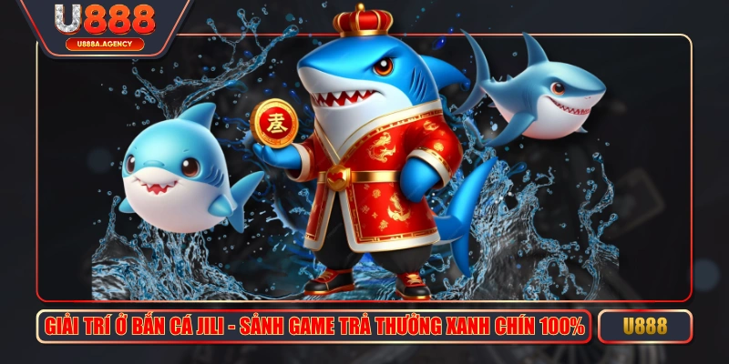 Giải Trí Ở Bắn Cá JILI - Sảnh Game Trả Thưởng Xanh Chín 100%