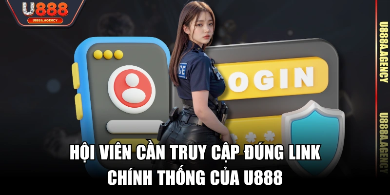 Hội viên cần truy cập đúng link chính thống của U888
