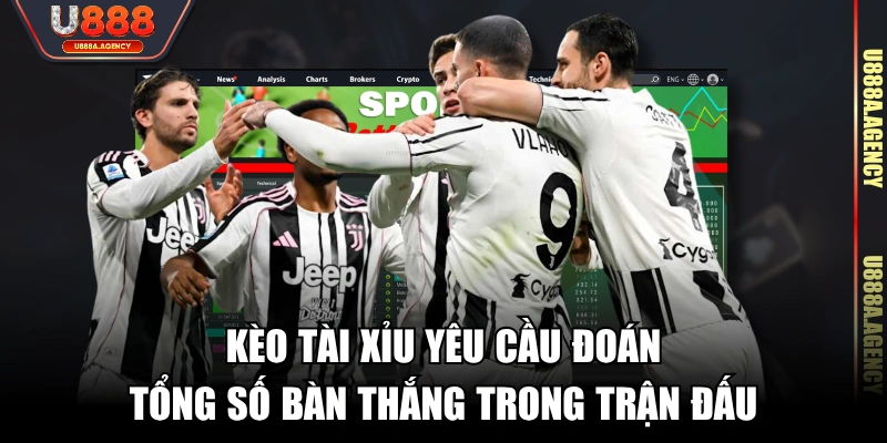 Kèo Tài Xỉu yêu cầu đoán tổng số bàn thắng trong trận đấu