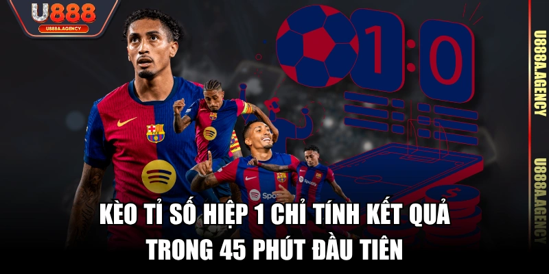 Kèo tỉ số hiệp 1 chỉ tính kết quả trong 45 phút đầu tiên