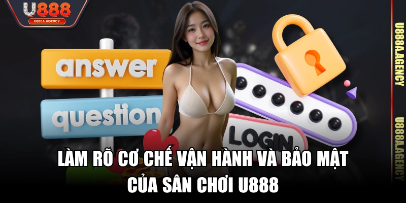 Làm rõ cơ chế vận hành và bảo mật của sân chơi U888