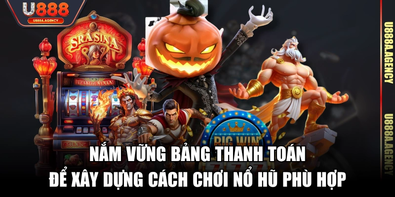 Nắm vững bảng thanh toán để xây dựng cách chơi nổ hũ phù hợp