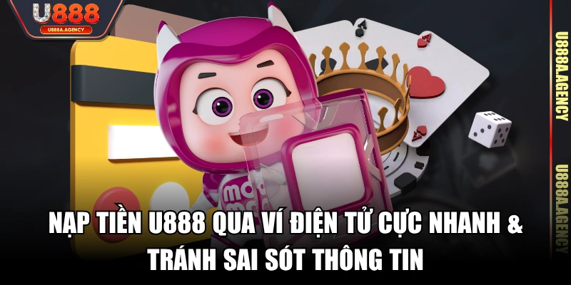 Nạp tiền U888 qua ví điện tử cực nhanh & tránh sai sót thông tin