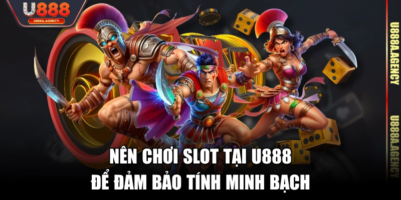 Nên chơi Slot tại U888 để đảm bảo tính minh bạch