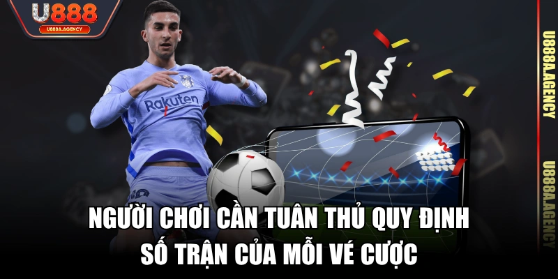 Người chơi cần tuân thủ quy định số trận của mỗi vé cược