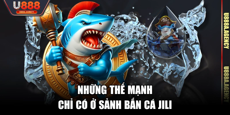 Những thế mạnh chỉ có ở sảnh Bắn Cá JILI