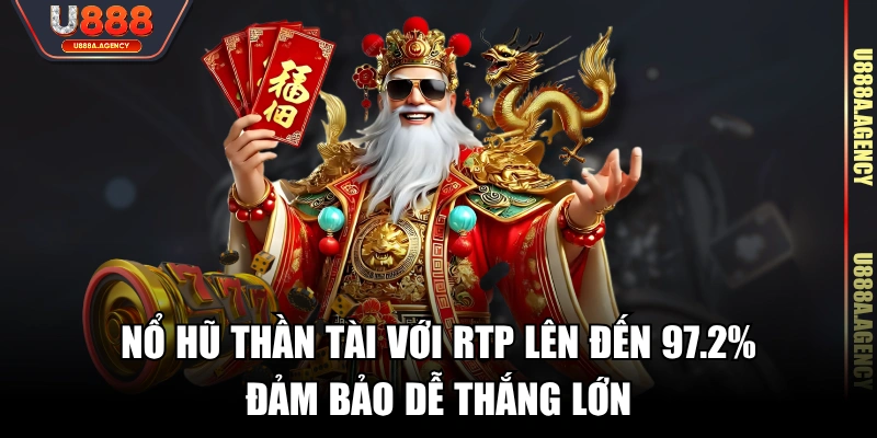 Nổ hũ Thần Tài với RTP lên đến 97.2% đảm bảo dễ thắng lớn