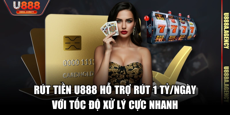 Rút tiền U888 hỗ trợ rút 1 tỷ/ngày với tốc độ xử lý cực nhanh