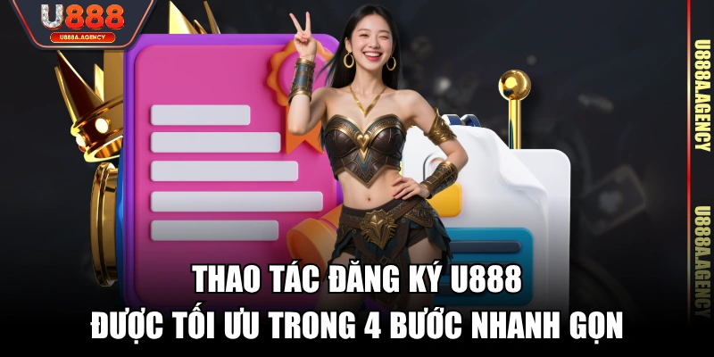 Thao tác đăng ký U888 được tối ưu trong 4 bước nhanh gọn