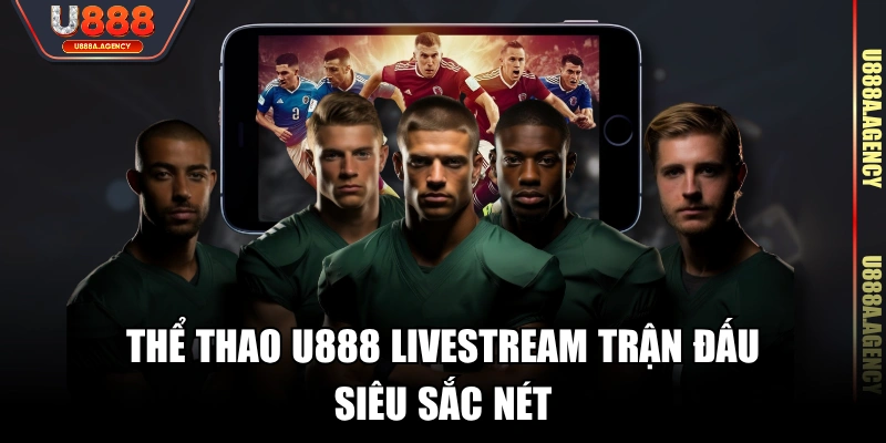 Thể thao U888 livestream trận đấu siêu sắc nét