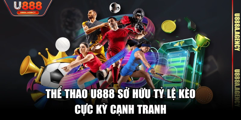 Thể thao U888 sở hữu tỷ lệ kèo cực kỳ cạnh tranh