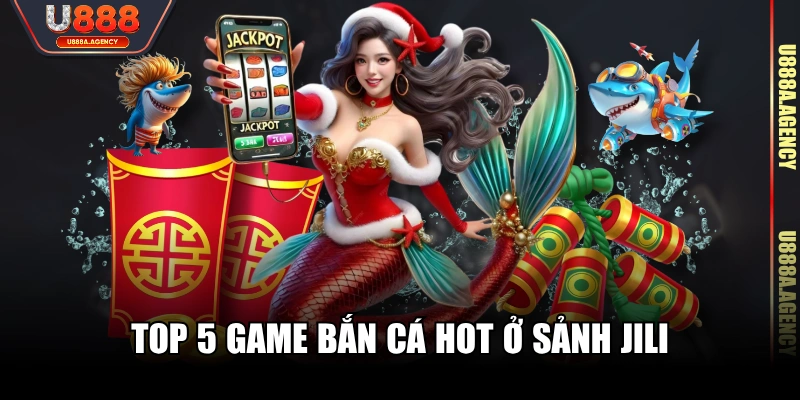 Top 5 game bắn cá hot ở sảnh JILI