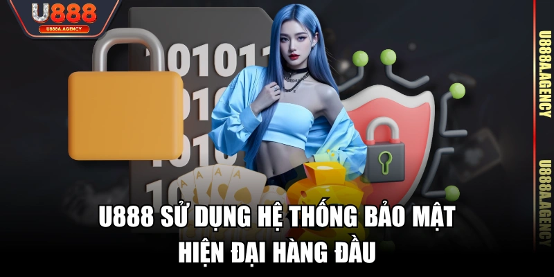 U888 sử dụng hệ thống bảo mật hiện đại hàng đầu
