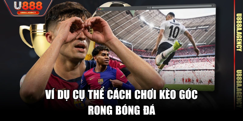 Ví dụ cụ thể cách chơi kèo góc trong bóng đá